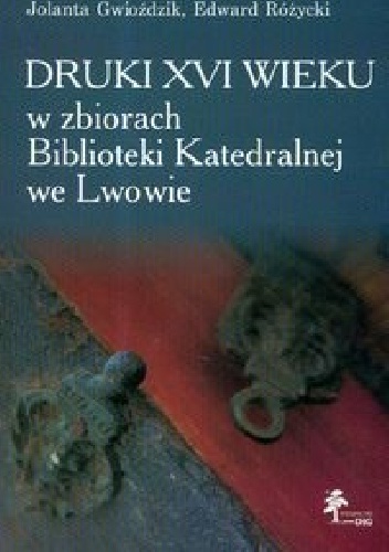 Okładka: Jolanta Gwioździk - Druki XVI wieku w zbiorach Biblioteki Katedralnej we Lwowie