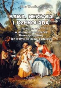 Okładka: Ewa Wendland - Kawa, herbata i czekolada. Nowe napoje w osiemnastowiecznej Rzeczypospolitej – ich wpływ na życie codzienne