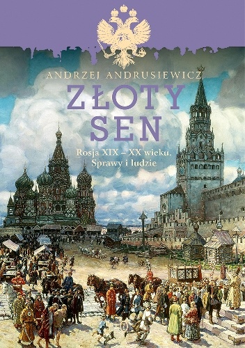 Okładka: Andrzej Andrusiewicz - Złoty sen. Rosja XIX-XX wieku. Sprawy i ludzie