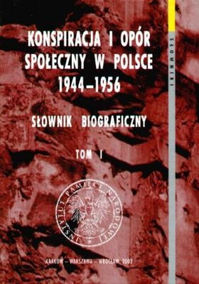 Okładka:  praca zbiorowa - Konspiracja i opór społeczny w Polsce 1944-1956. Słownik biograficzny. Tom 1