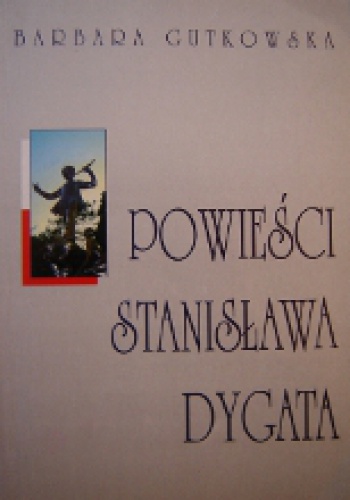Okładka: Barbara Gutkowska - Powieści Stanisława Dygata. Czas i przestrzeń życia i marzenia