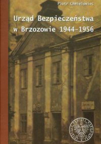 Okładka: Piotr Chmielowiec - Urząd Bezpieczeństwa w Brzozowie 1944-1956
