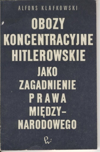 Okładka: Alfons Klafkowski - Obozy koncentracyjne hitlerowskie jako zagadnienie prawa międzynarodowego