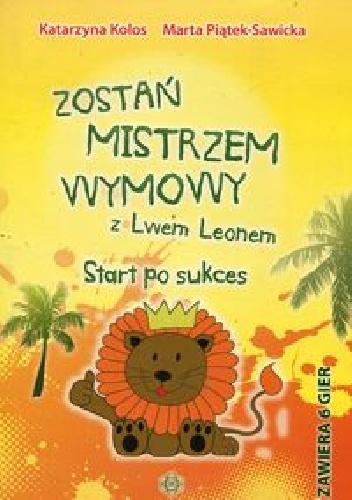 Okładka: Katarzyna Kolos - Zostań mistrzem wymowy z Lwem Leonem Start po sukces