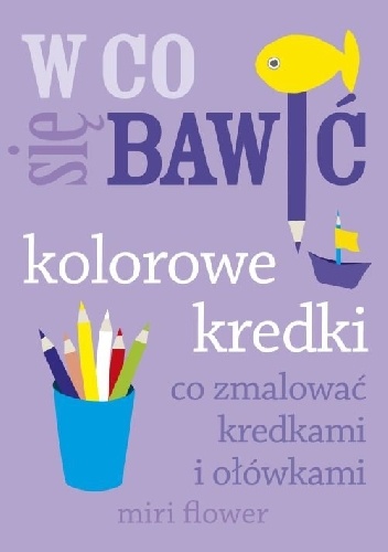 Okładka: Miri Flower - W co się bawić. Kolorowe kredki