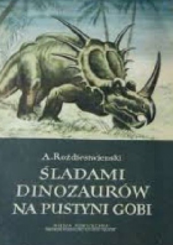 Okładka: Anatolij Rożdiestwienski - Śladami dinozaurów na pustyni Gobi