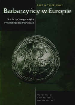 Okładka: Lech A. Tyszkiewicz - Barbarzyńcy w Europie. Studia z późnego antyku i wczesnego średniowiecza
