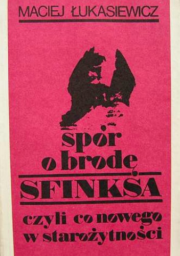 Okładka: Maciej Łukasiewicz - Spór o brodę Sfinksa czyli co nowego w starożytności
