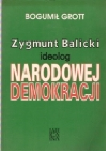 Okładka: Bogumił Grott - Zygmunt Balicki. Ideolog Narodowej Demokracji