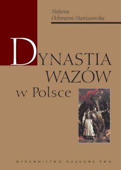 Okładka: Stefania Ochmann-Staniszewska - Dynastia Wazów w Polsce