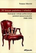 Okładka: Tomasz Sikorski - W kręgu państwa i władzy. Koncepcje ustroju politycznego polskich konserwatystów (1926-1939)