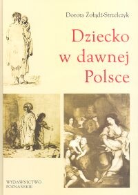 Okładka: Dorota Żołądź-Strzelczyk - Dziecko w dawnej Polsce