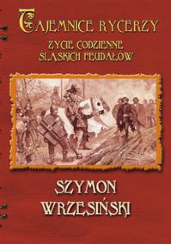 Okładka: Szymon Wrzesiński - Tajemnice rycerzy. Życie codzienne śląskich feudałów