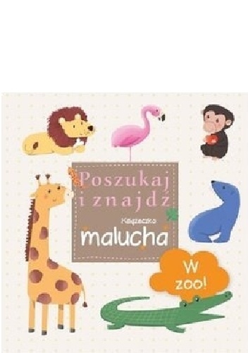 Okładka:  praca zbiorowa - W ZOO! Poszukaj i znajdź. Książeczka malucha