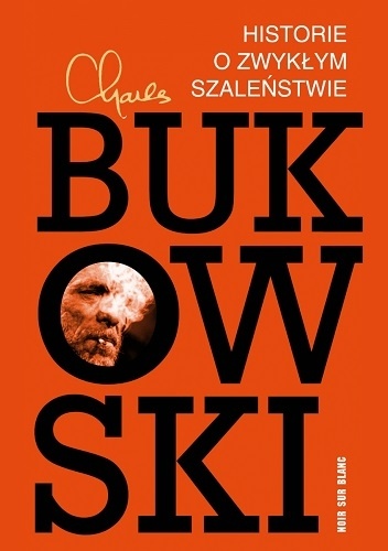 Okładka: Charles Bukowski - Historie o zwykłym szaleństwie