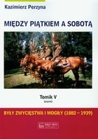 Okładka: Kazimierz Perzyna - Były zwycięstwa i mogiły (1882-1939) (piątek)