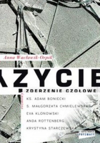 Okładka: Anna Wacławik-Orpik - Życie. Zderzenie czołowe