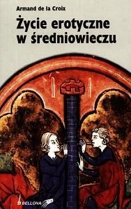 Okładka: Armand de la Croix - Życie erotyczne w średniowieczu