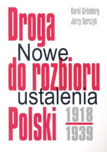 Karol Grünberg - Droga do rozbioru Polski 1918-1939. Nowe ustalenia