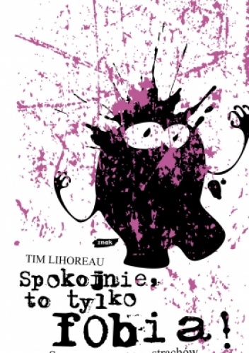 Okładka: Tim Lihoreau - Spokojnie, to tylko fobia! Summa wszystkich strachów