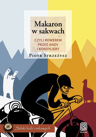 Okładka: Piotr Strzeżysz - Makaron w sakwach, czyli rowerem przez Andy i Kordyliery