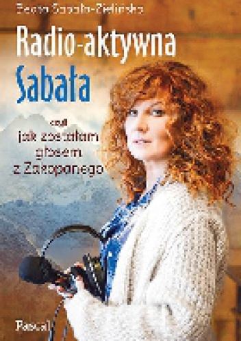 Okładka: Beata Sabała-Zielińska - Radio-aktywna Sabała, czyli jak zostałam głosem z Zakopanego