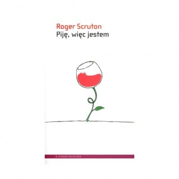 Okładka: Roger Scruton - Piję, więc jestem. Przewodnik filozofa po winach