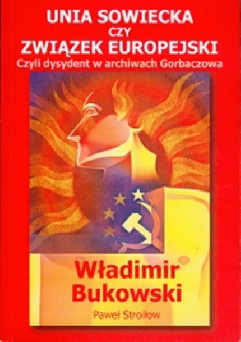Okładka: Władimir Bukowski - Unia Sowiecka czy Związek Europejski