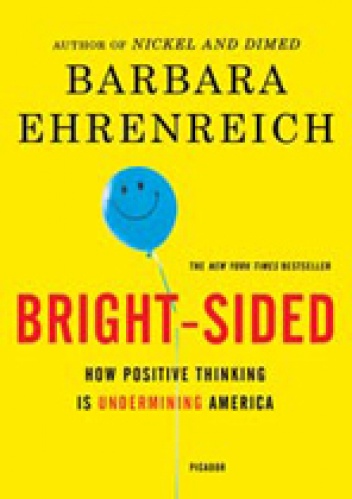Okładka: Barbara Ehrenreich - Bright-sided. How the Relentless Promotion of Positive Thinking Has Undermined America