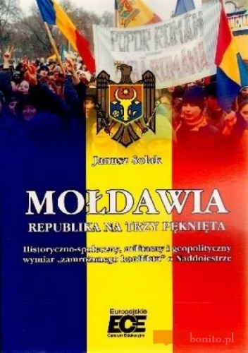 Okładka: Janusz Solak - Mołdawia. Republika na trzy pęknięta. Historyczno-społeczny, militarny i geopolityczny wymiar ''zamrożonego konfliktu'' o Naddniestrze