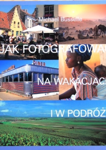 Okładka: Michael Busselle - Jak fotografować na wakacjach i w podróży