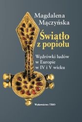 Okładka: Magdalena Mączyńska - Światło z popiołu. Wędrówki ludów w Europie w IV i V wieku