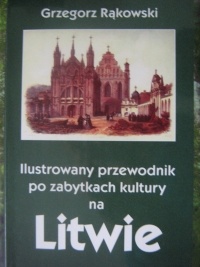 Okładka: Grzegorz Rąkowski - Ilustrowany przewodnik po zabytkach kultury na Litwie