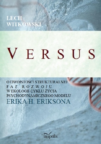 Okładka: Lech Witkowski - V E R S U S O dwoistości strukturalnej faz rozwoju w ekologii cyklu życia psychodynamicznego modelu Erika H. Eriksona