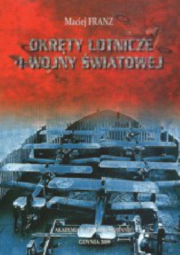 Okładka: Maciej Franz - Okręty Lotnicze I wojny światowej