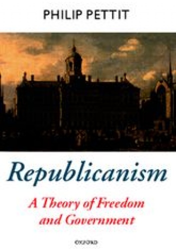 Okładka: Philip Pettit - Republicanism. A Theory of Freedom and Government