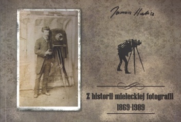 Okładka: Janusz Halisz - Z historii mieleckiej fotografii 1869-1989