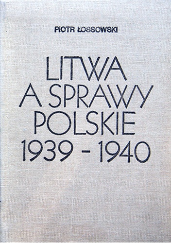 Okładka: Piotr Łossowski - Litwa a sprawy polskie 1939-1940