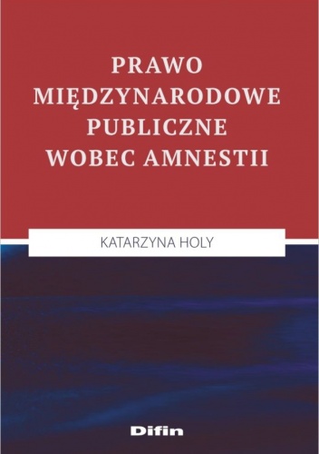 Okładka: Katarzyna Holy - Prawo międzynarodowe publiczne wobec amnestii