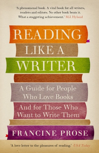 Okładka: Francine Prose - Reading like a writer (A guide for people who love books and for those who want to write them)