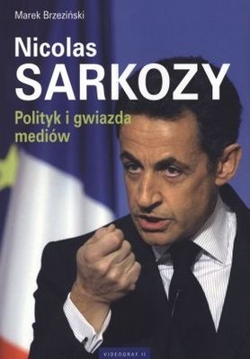 Okładka: Marek Brzeziński - Nicolas Sarkozy. Polityk i gwiazda mediów