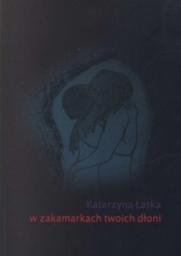 Okładka: Katarzyna Łatka - W zakamarkach twoich dłoni