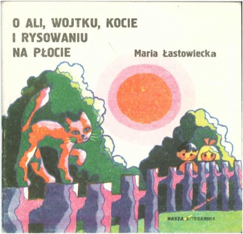 Okładka: Maria Łastowiecka - O Ali, Wojtku, kocie i rysowaniu na płocie