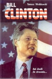 Okładka: Tomasz Wróblewski - Bill Clinton. Ani Chwili do Stracenia...