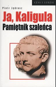 Okładka: Piotr Jędrosz - Ja, Kaligula. Pamiętnik szaleńca