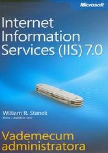 Okładka: Stanek William R. - Microsoft Internet Information Services (IIS) 7.0. Vademecum administratora