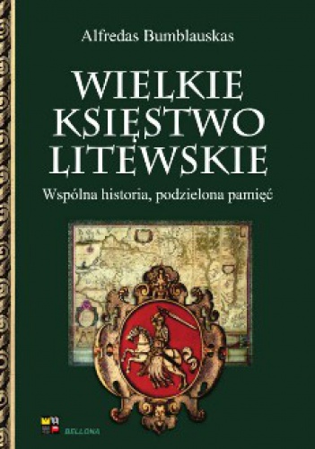 Okładka: Alfredas Bumblauskas - Wielkie Księstwo Litewskie. Wspólna historia, podzielona pamięć.