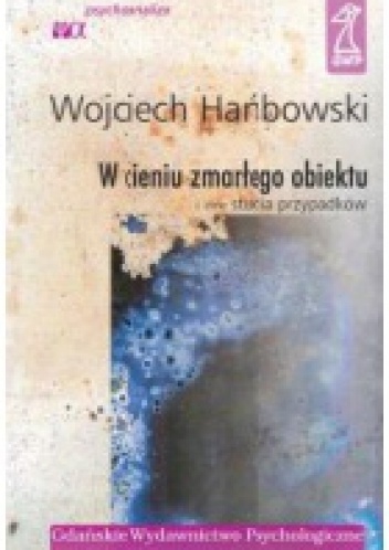 Okładka: Wojciech Hańbowski - W cieniu zmarłego obiektu i inne studia przypadków