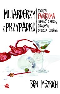 Okładka: Ben Mezrich - Miliarderzy z przypadku. Początki Facebooka. Opowieść o seksie, pieniądzach, geniuszu i zdradzie