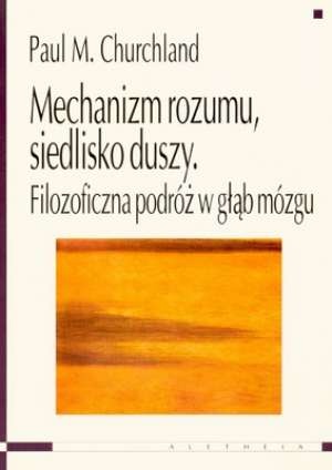 Okładka: Paul M. Churchland - Mechanizm rozumu, siedlisko duszy. Filozoficzna podróż w głąb mózgu
